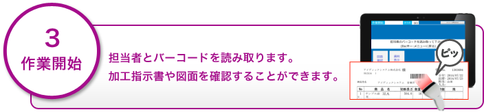 3.作業開始　担当者とバーコードを読み取ります。加工指示書や図面を確認することができます。